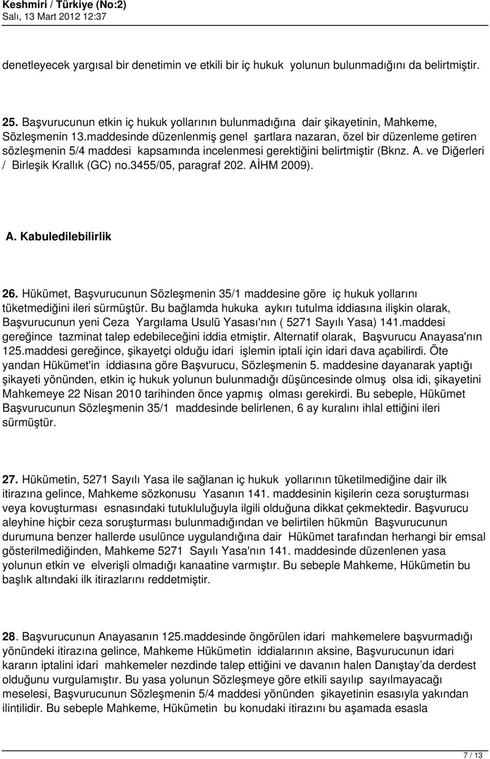 3455/05, paragraf 202. AİHM 2009). A. Kabuledilebilirlik 26. Hükümet, Başvurucunun Sözleşmenin 35/1 maddesine göre iç hukuk yollarını tüketmediğini ileri sürmüştür.