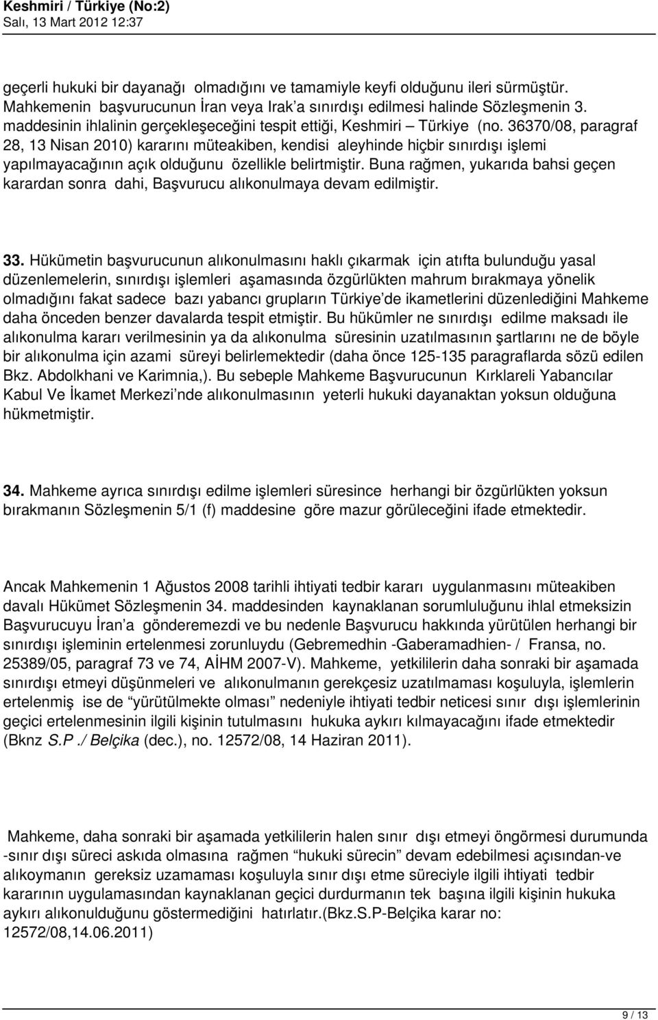 36370/08, paragraf 28, 13 Nisan 2010) kararını müteakiben, kendisi aleyhinde hiçbir sınırdışı işlemi yapılmayacağının açık olduğunu özellikle belirtmiştir.