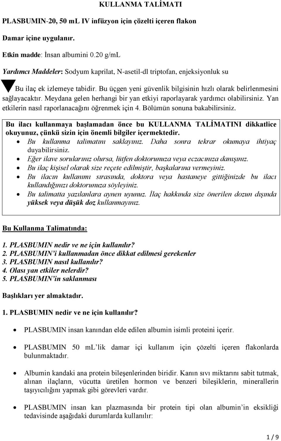 Meydana gelen herhangi bir yan etkiyi raporlayarak yardımcı olabilirsiniz. Yan etkilerin nasıl raporlanacağını öğrenmek için 4. Bölümün sonuna bakabilirsiniz.