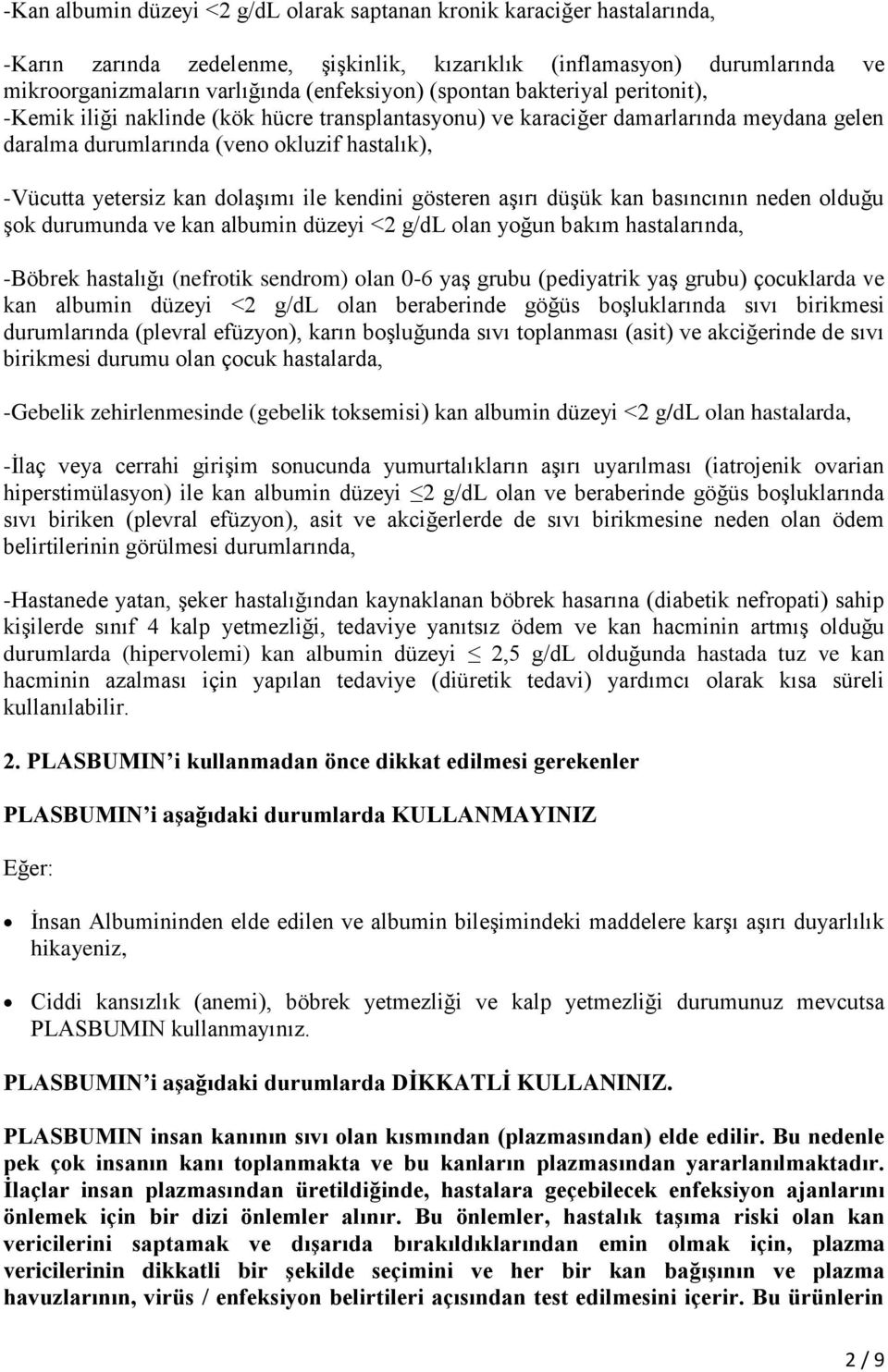 ile kendini gösteren aşırı düşük kan basıncının neden olduğu şok durumunda ve kan albumin düzeyi <2 g/dl olan yoğun bakım hastalarında, -Böbrek hastalığı (nefrotik sendrom) olan 0-6 yaş grubu