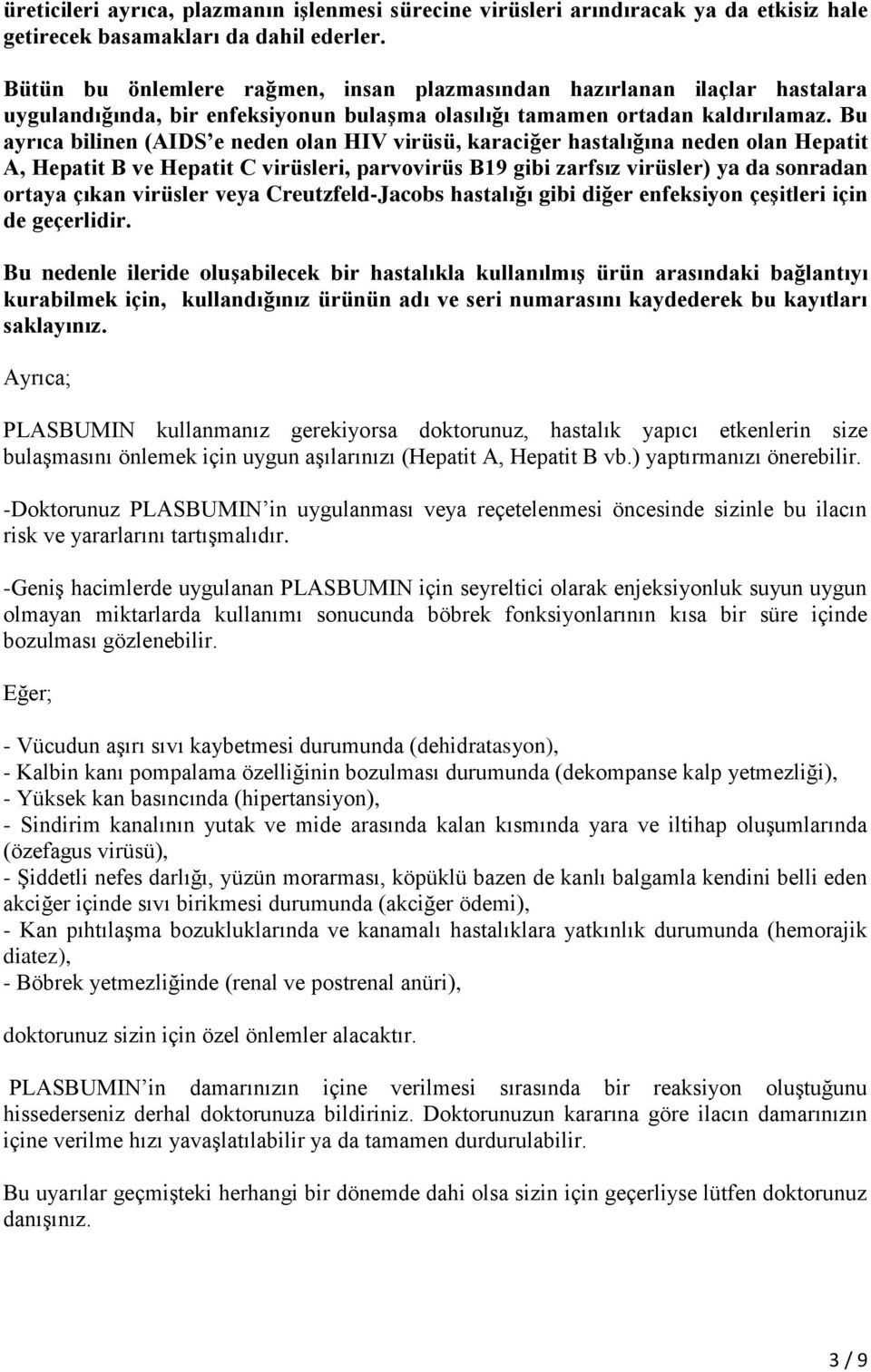 Bu ayrıca bilinen (AIDS e neden olan HIV virüsü, karaciğer hastalığına neden olan Hepatit A, Hepatit B ve Hepatit C virüsleri, parvovirüs B19 gibi zarfsız virüsler) ya da sonradan ortaya çıkan