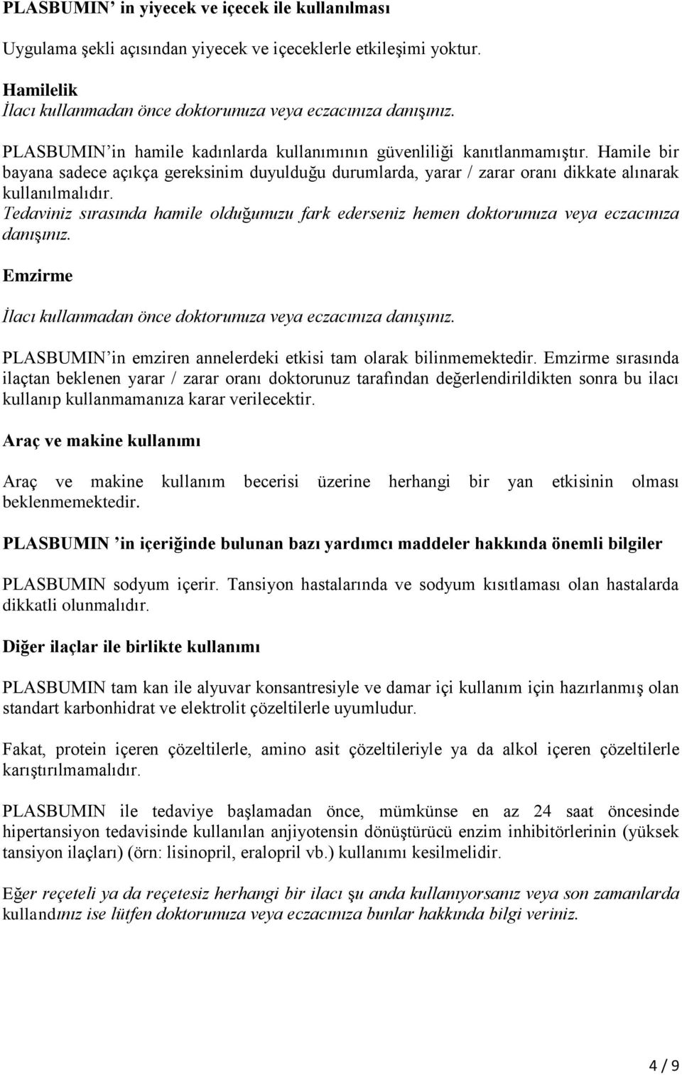 Tedaviniz sırasında hamile olduğunuzu fark ederseniz hemen doktorunuza veya eczacınıza danışınız. Emzirme İlacı kullanmadan önce doktorunuza veya eczacınıza danışınız.