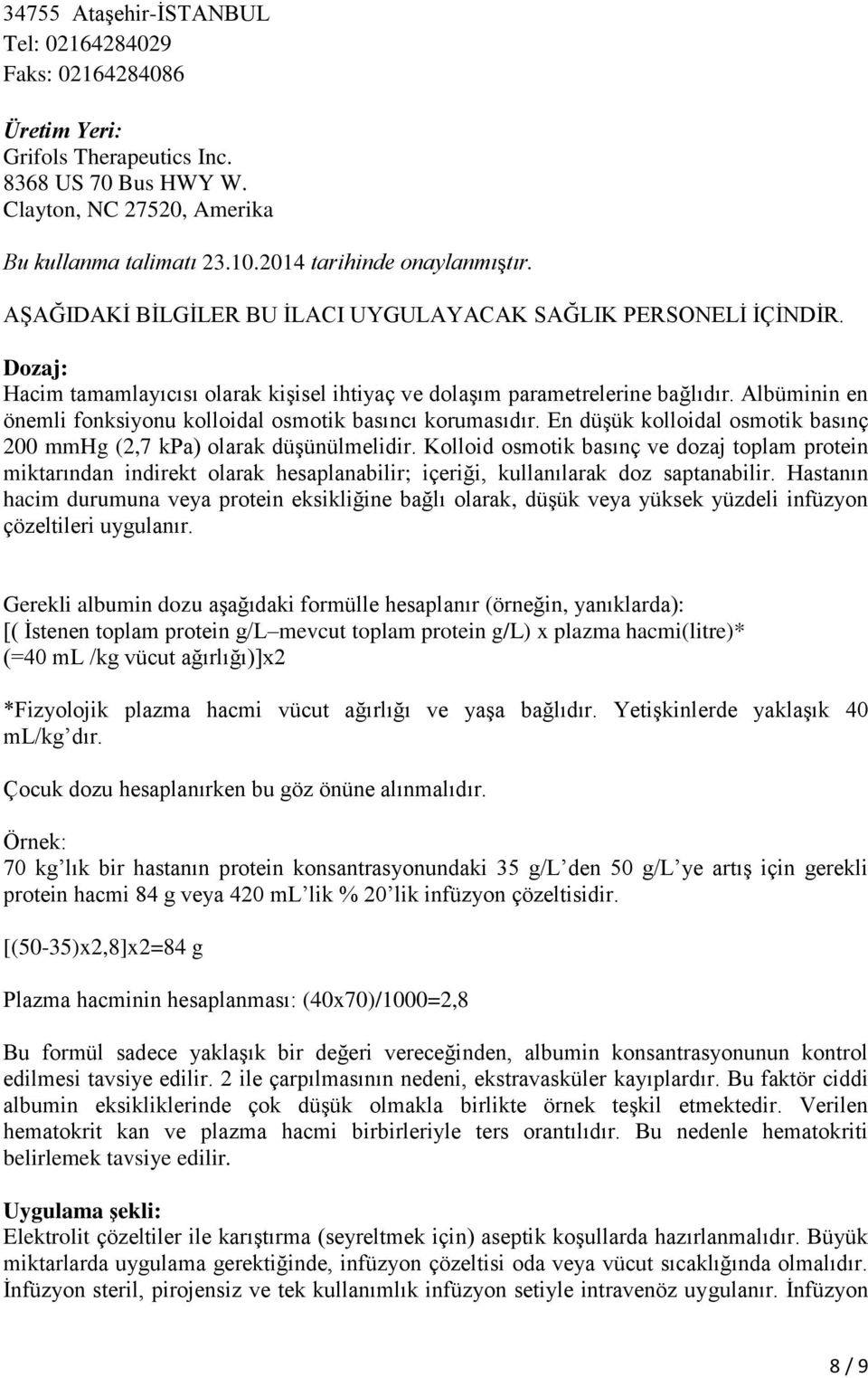 Albüminin en önemli fonksiyonu kolloidal osmotik basıncı korumasıdır. En düşük kolloidal osmotik basınç 200 mmhg (2,7 kpa) olarak düşünülmelidir.