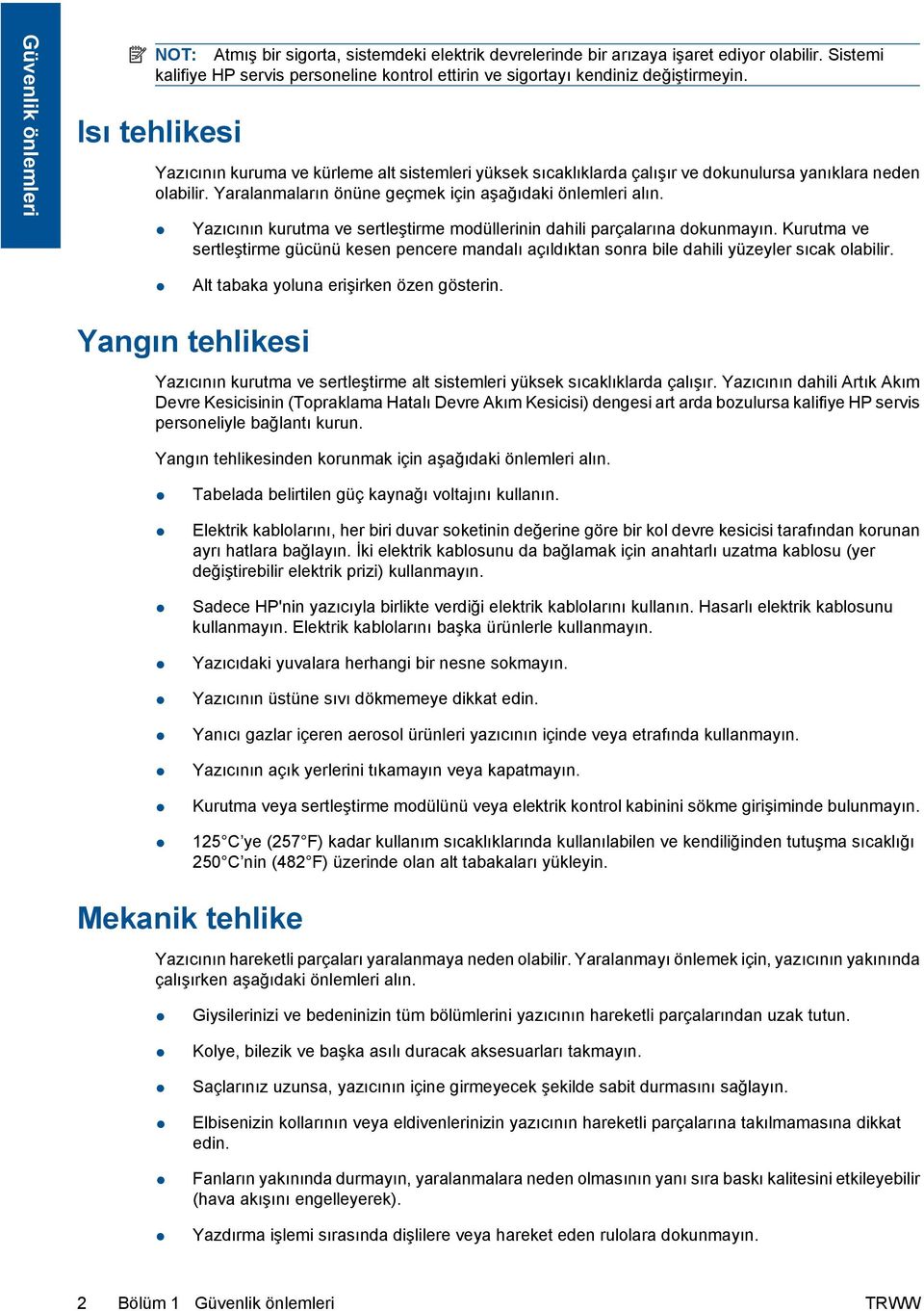 Isı tehlikesi Yazıcının kuruma ve kürleme alt sistemleri yüksek sıcaklıklarda çalışır ve dokunulursa yanıklara neden olabilir. Yaralanmaların önüne geçmek için aşağıdaki önlemleri alın.