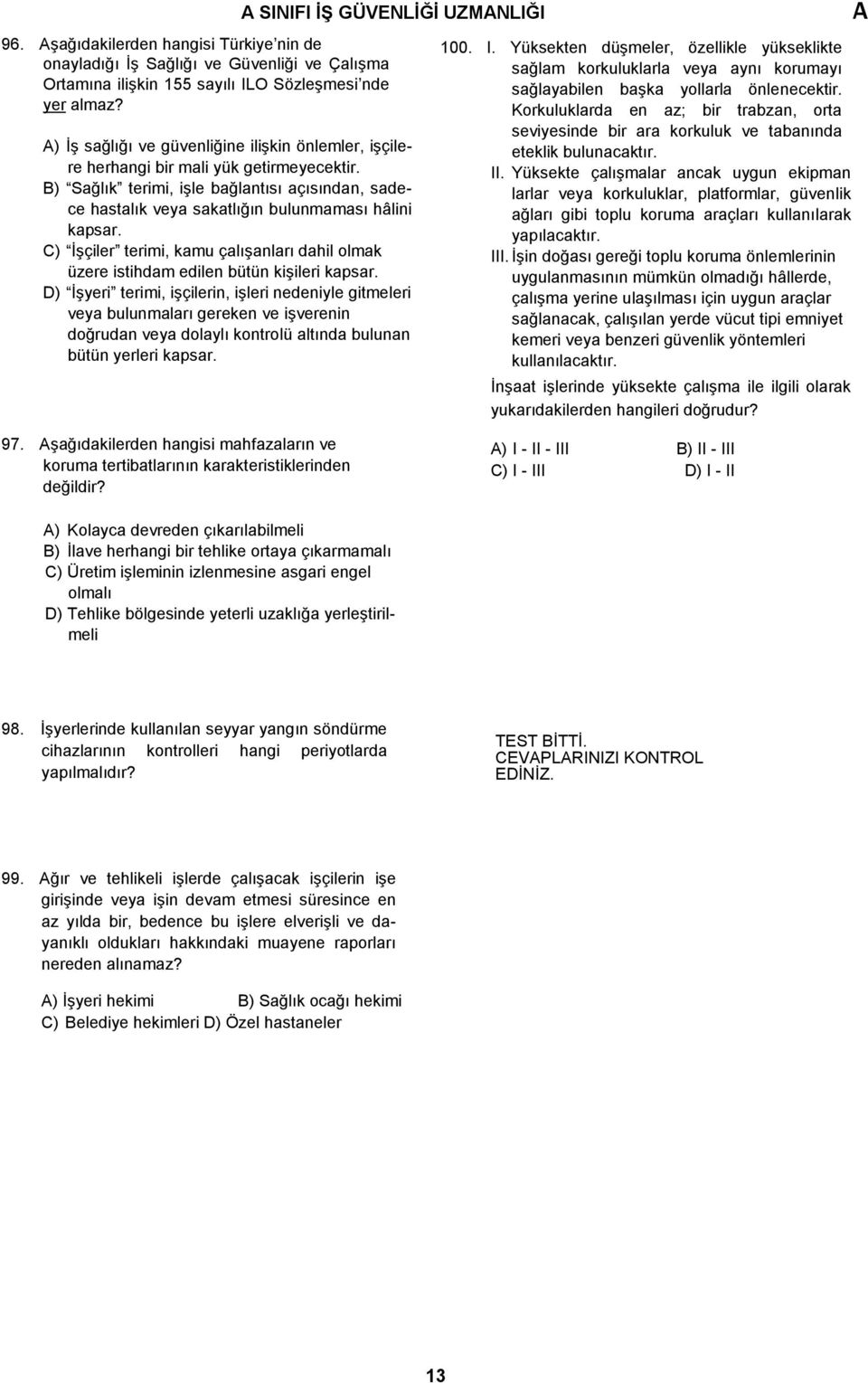 B) Sağlık terimi, işle bağlantısı açısından, sadece hastalık veya sakatlığın bulunmaması hâlini kapsar. C) İşçiler terimi, kamu çalışanları dahil olmak üzere istihdam edilen bütün kişileri kapsar.