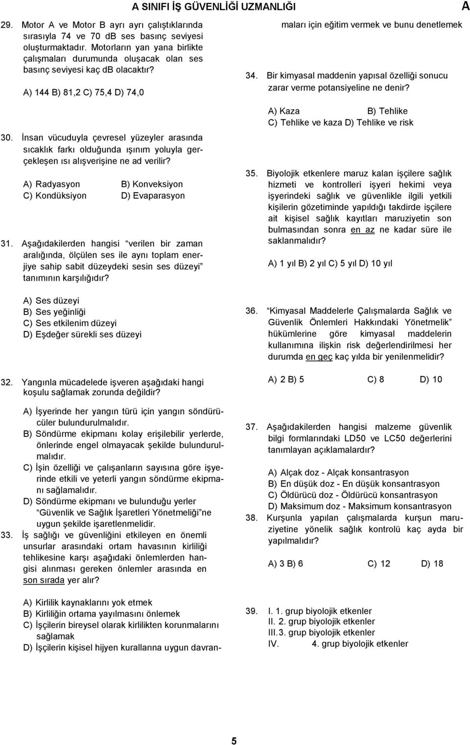 ) 144 B) 81,2 C) 75,4 D) 74,0 SINIFI İŞ GÜVENLİĞİ UZMNLIĞI ) Kirlilik kaynaklarını yok etmek B) Kirliliğin ortama yayılmasını önlemek C) İşçilerin bireysel olarak kirlilikten korunmalarını sağlamak