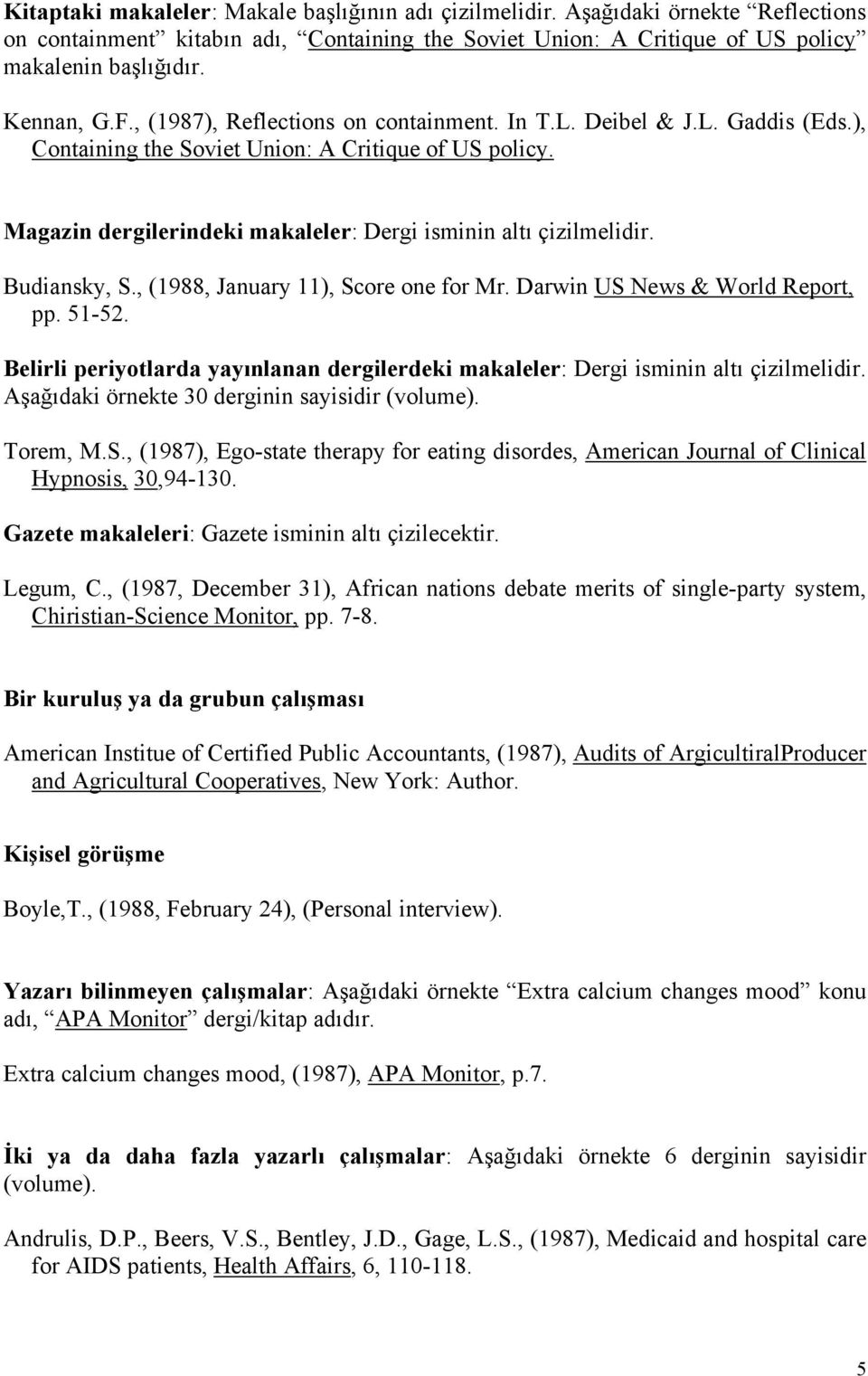 Budiansky, S., (1988, January 11), Score one for Mr. Darwin US News & World Report, pp. 51-52. Belirli periyotlarda yayınlanan dergilerdeki makaleler: Dergi isminin altı çizilmelidir.