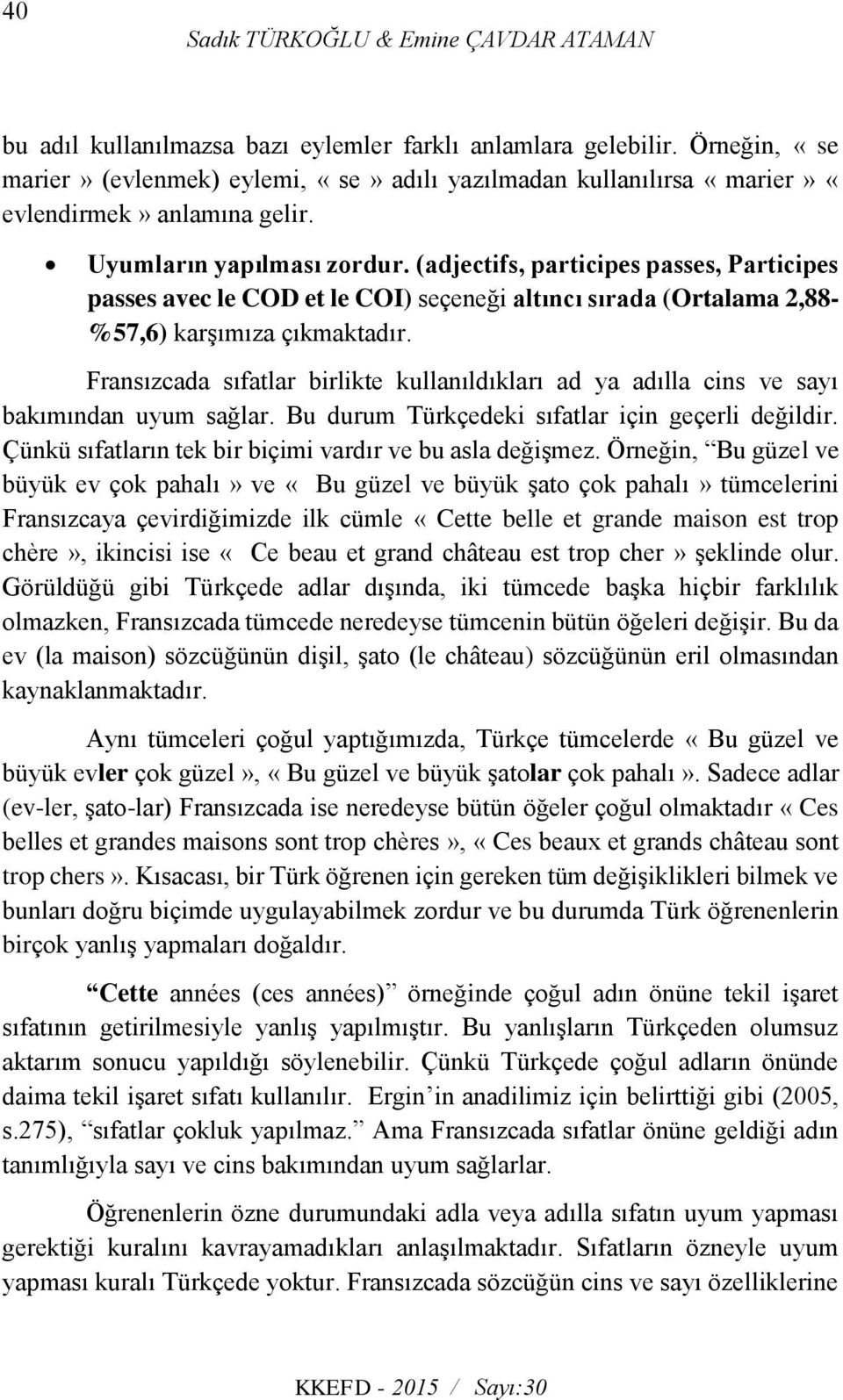 (adjectifs, participes passes, Participes passes avec le COD et le COI) seçeneği altıncı sırada (Ortalama 2,88- %57,6) karşımıza çıkmaktadır.