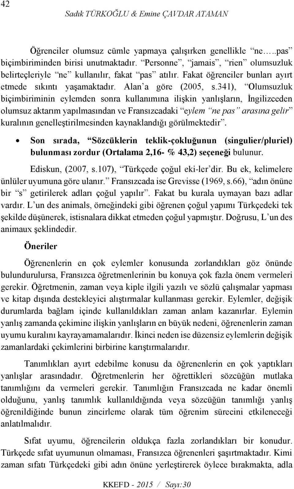 341), Olumsuzluk biçimbiriminin eylemden sonra kullanımına ilişkin yanlışların, İngilizceden olumsuz aktarım yapılmasından ve Fransızcadaki eylem ne pas arasına gelir kuralının genelleştirilmesinden