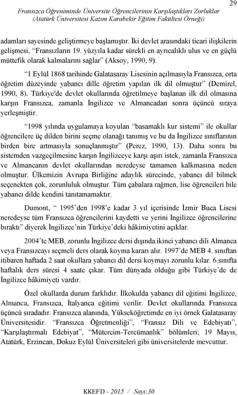 1 Eylül 1868 tarihinde Galatasaray Lisesinin açılmasıyla Fransızca, orta öğretim düzeyinde yabancı dille öğretim yapılan ilk dil olmuştur (Demirel, 1990, 8).