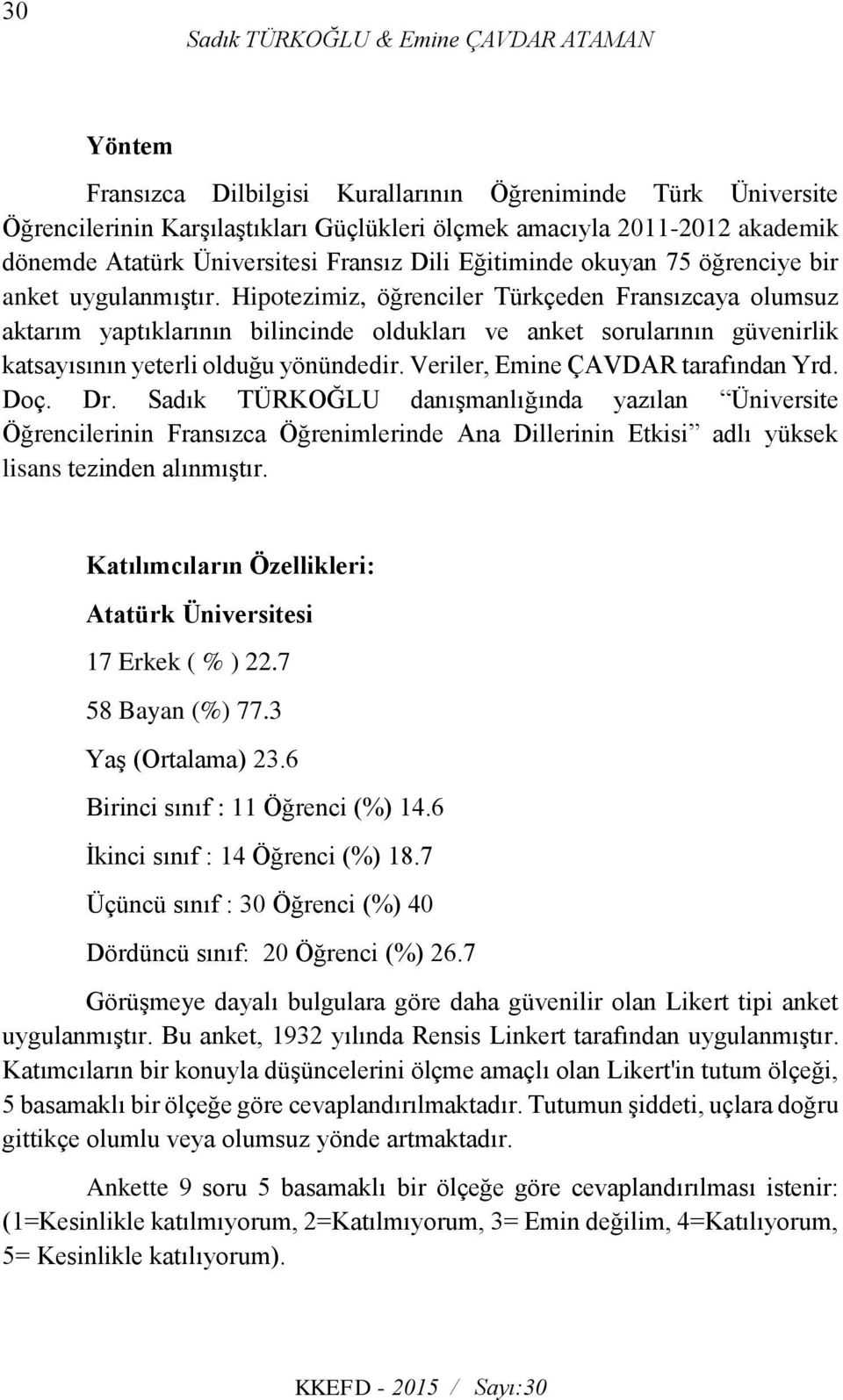 Hipotezimiz, öğrenciler Türkçeden Fransızcaya olumsuz aktarım yaptıklarının bilincinde oldukları ve anket sorularının güvenirlik katsayısının yeterli olduğu yönündedir.