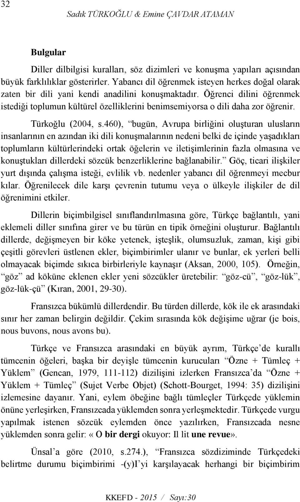 Öğrenci dilini öğrenmek istediği toplumun kültürel özelliklerini benimsemiyorsa o dili daha zor öğrenir. Türkoğlu (2004, s.