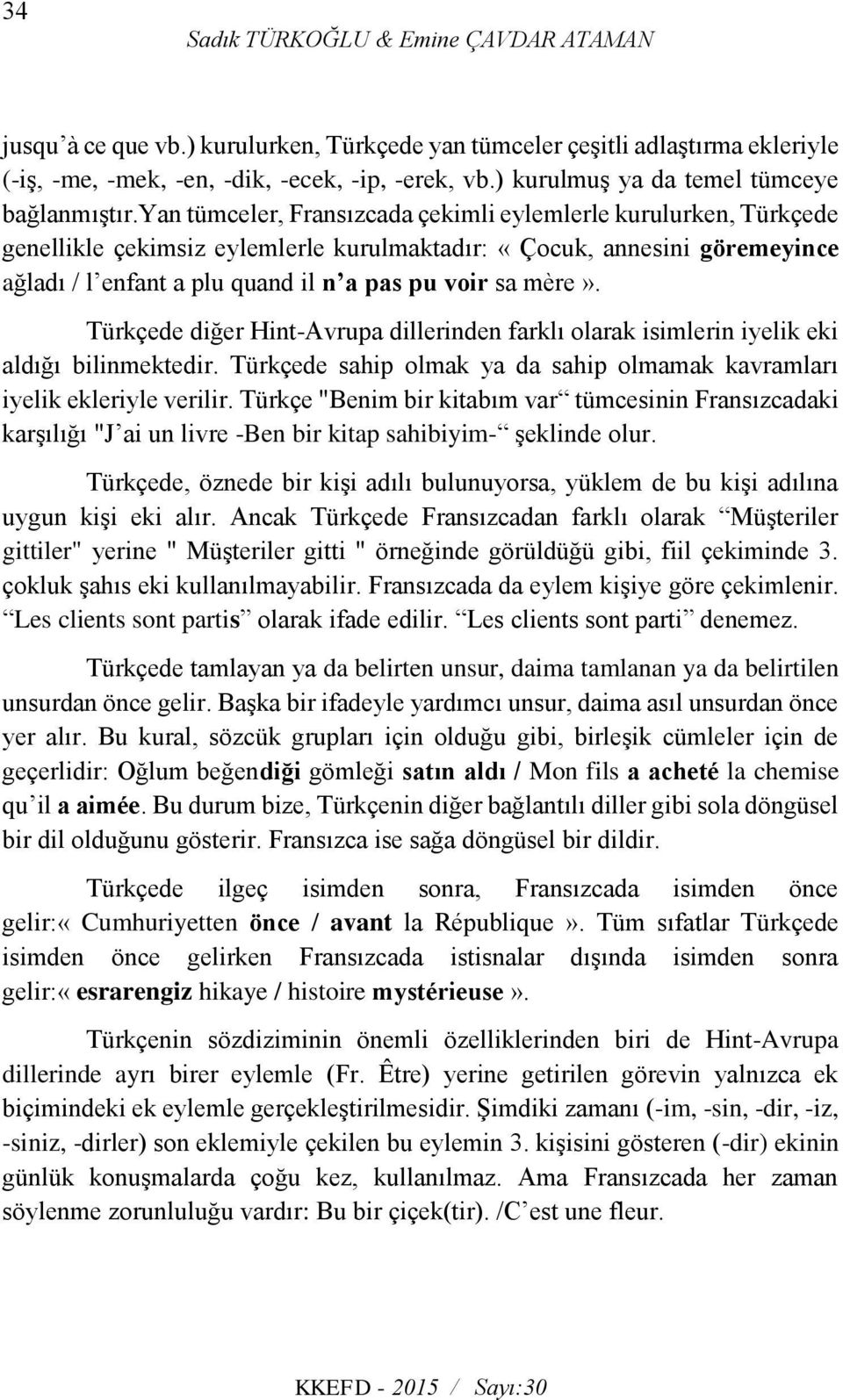 yan tümceler, Fransızcada çekimli eylemlerle kurulurken, Türkçede genellikle çekimsiz eylemlerle kurulmaktadır: «Çocuk, annesini göremeyince ağladı / l enfant a plu quand il n a pas pu voir sa mère».