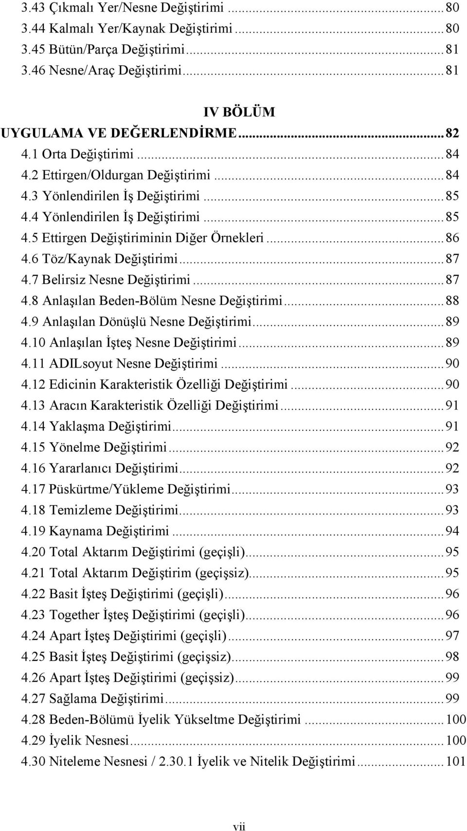 6 Töz/Kaynak Değiştirimi...87 4.7 Belirsiz Nesne Değiştirimi...87 4.8 Anlaşılan Beden-Bölüm Nesne Değiştirimi...88 4.9 Anlaşılan Dönüşlü Nesne Değiştirimi...89 4.10 Anlaşılan İşteş Nesne Değiştirimi.