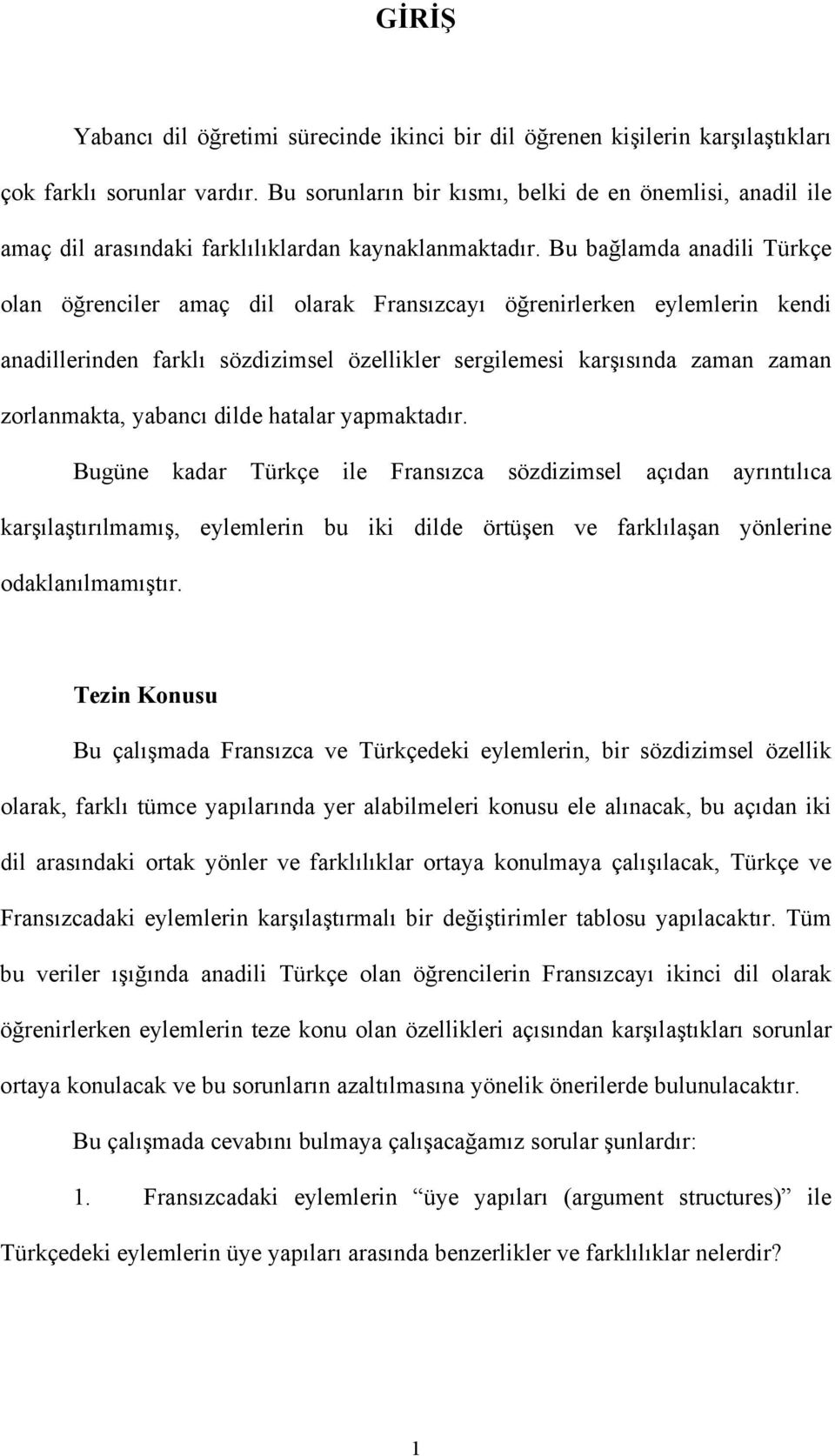 Bu bağlamda anadili Türkçe olan öğrenciler amaç dil olarak Fransızcayı öğrenirlerken eylemlerin kendi anadillerinden farklı sözdizimsel özellikler sergilemesi karşısında zaman zaman zorlanmakta,