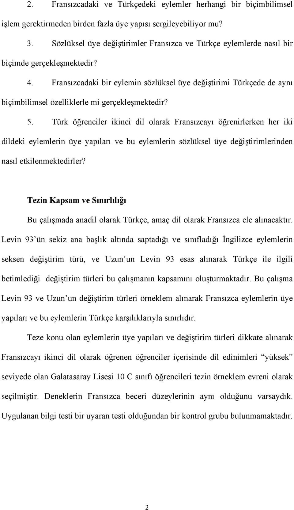 Fransızcadaki bir eylemin sözlüksel üye değiştirimi Türkçede de aynı biçimbilimsel özelliklerle mi gerçekleşmektedir? 5.