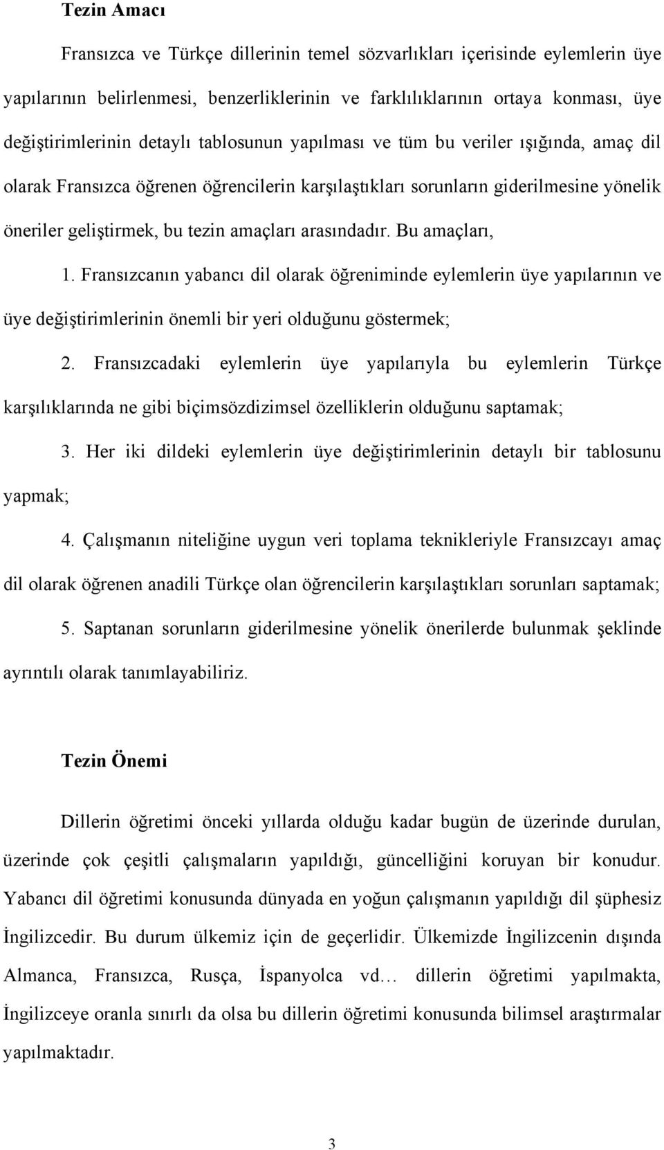 Bu amaçları, 1. Fransızcanın yabancı dil olarak öğreniminde eylemlerin üye yapılarının ve üye değiştirimlerinin önemli bir yeri olduğunu göstermek; 2.