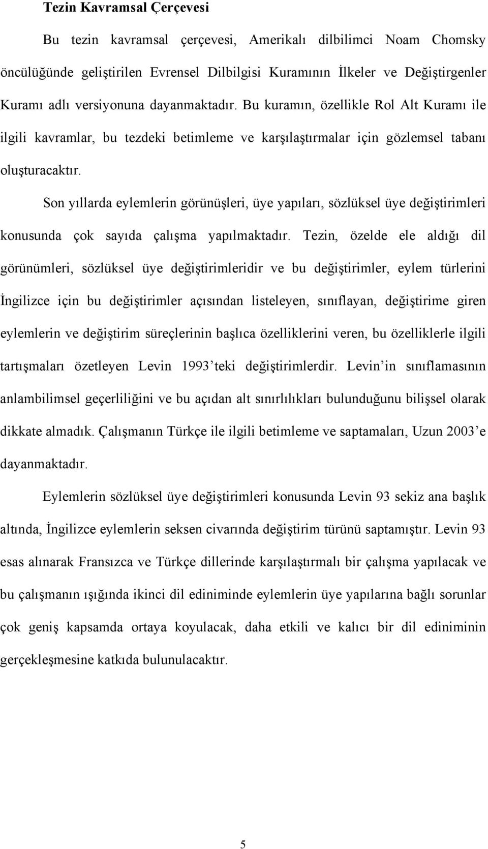 Son yıllarda eylemlerin görünüşleri, üye yapıları, sözlüksel üye değiştirimleri konusunda çok sayıda çalışma yapılmaktadır.