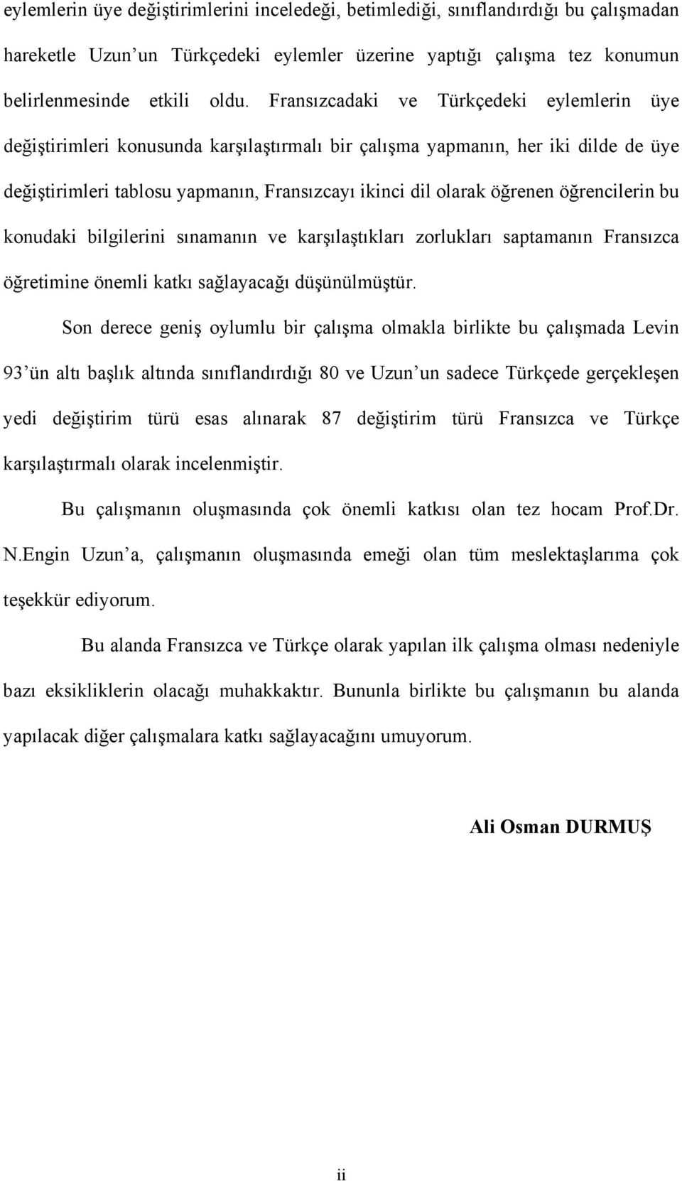 öğrencilerin bu konudaki bilgilerini sınamanın ve karşılaştıkları zorlukları saptamanın Fransızca öğretimine önemli katkı sağlayacağı düşünülmüştür.