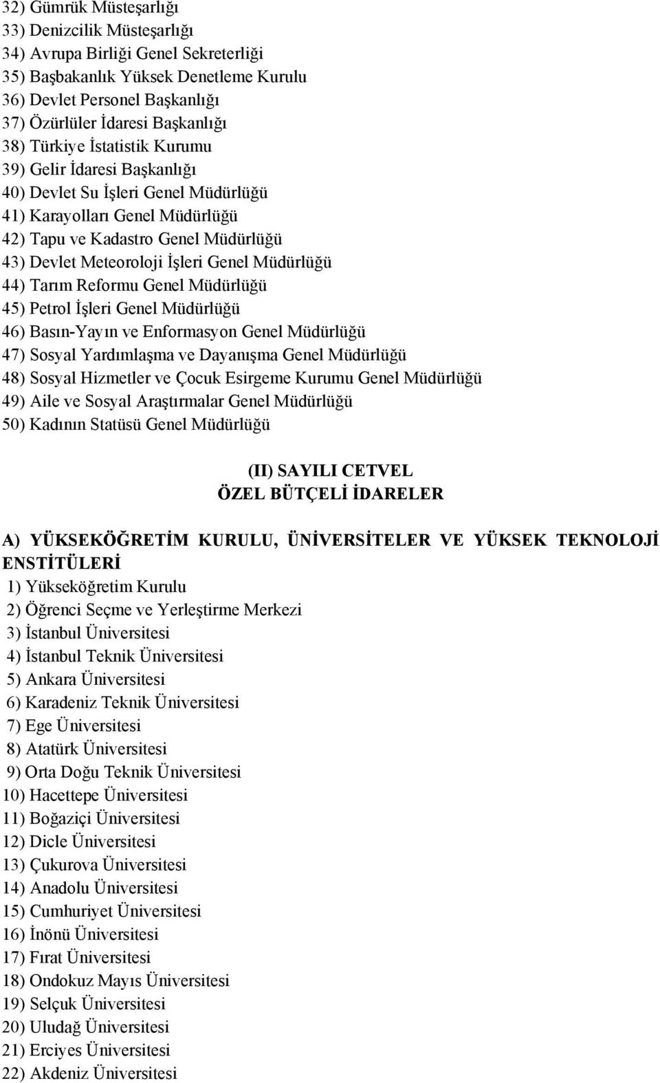 Müdürlüğü 44) Tarım Reformu Genel Müdürlüğü 45) Petrol İşleri Genel Müdürlüğü 46) Basın-Yayın ve Enformasyon Genel Müdürlüğü 47) Sosyal Yardımlaşma ve Dayanışma Genel Müdürlüğü 48) Sosyal Hizmetler