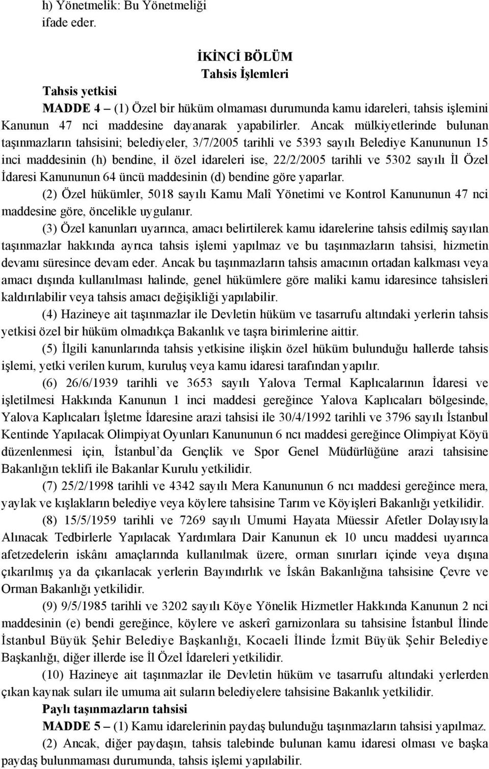 Ancak mülkiyetlerinde bulunan taşınmazların tahsisini; belediyeler, 3/7/2005 tarihli ve 5393 sayılı Belediye Kanununun 15 inci maddesinin (h) bendine, il özel idareleri ise, 22/2/2005 tarihli ve 5302