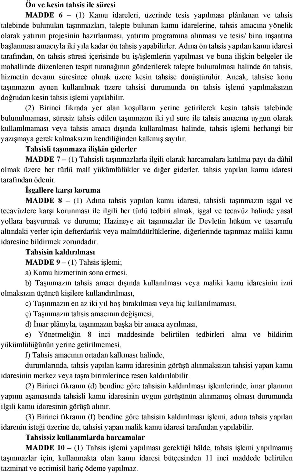 Adına ön tahsis yapılan kamu idaresi tarafından, ön tahsis süresi içerisinde bu iş/işlemlerin yapılması ve buna ilişkin belgeler ile mahallinde düzenlenen tespit tutanağının gönderilerek talepte