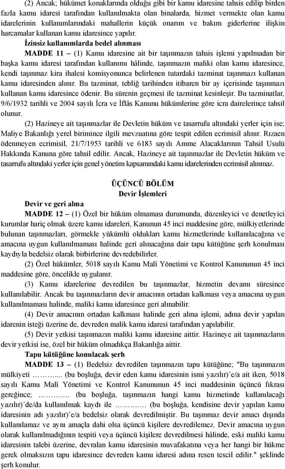 İzinsiz kullanımlarda bedel alınması MADDE 11 (1) Kamu idaresine ait bir taşınmazın tahsis işlemi yapılmadan bir başka kamu idaresi tarafından kullanımı hâlinde, taşınmazın maliki olan kamu