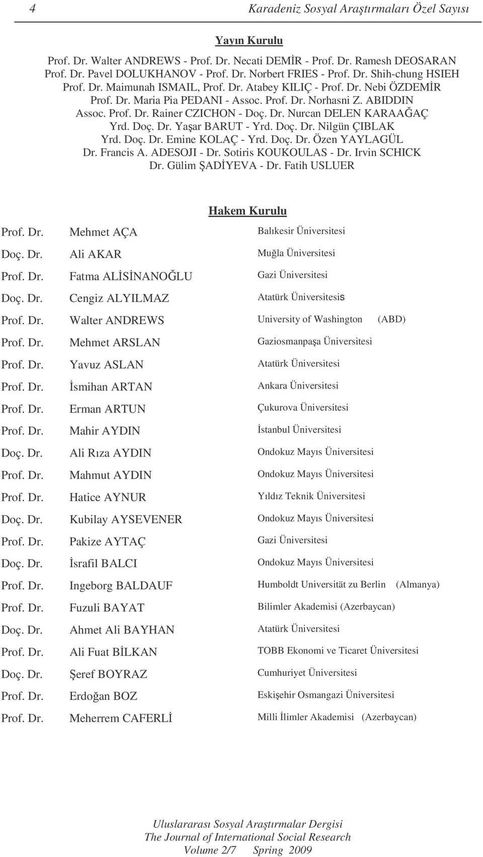 Doç. Dr. Yaar BARUT - Yrd. Doç. Dr. Nilgün ÇIBLAK Yrd. Doç. Dr. Emine KOLAÇ - Yrd. Doç. Dr. Özen YAYLAGÜL Dr. Francis A. ADESOJI - Dr. Sotiris KOUKOULAS - Dr. Irvin SCHICK Dr. Gülim ADYEVA - Dr.