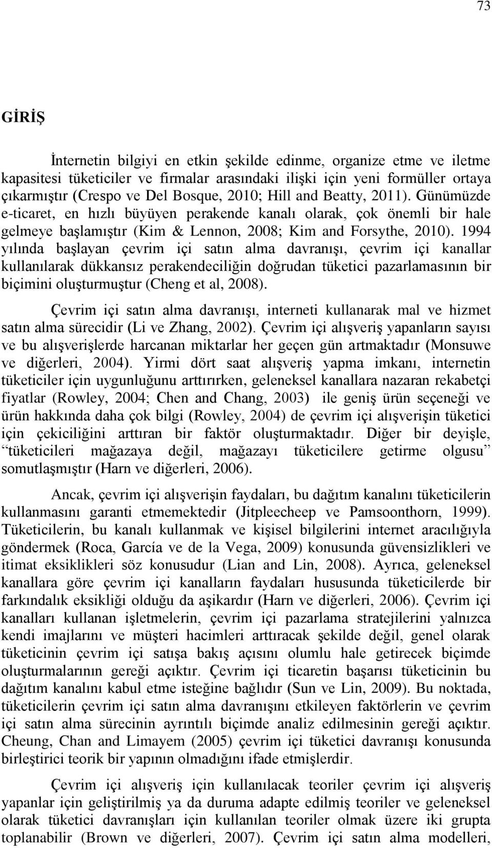 1994 yılında başlayan çevrim içi satın alma davranışı, çevrim içi kanallar kullanılarak dükkansız perakendeciliğin doğrudan tüketici pazarlamasının bir biçimini oluşturmuştur (Cheng et al, 2008).