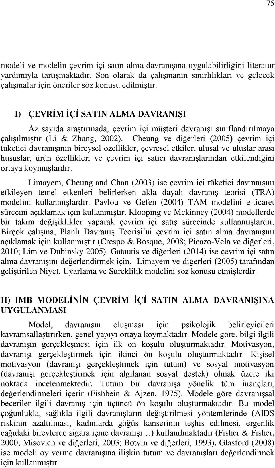 I) ÇEVRİM İÇİ SATIN ALMA DAVRANIŞI Az sayıda araştırmada, çevrim içi müşteri davranışı sınıflandırılmaya çalışılmıştır (Li & Zhang, 2002).