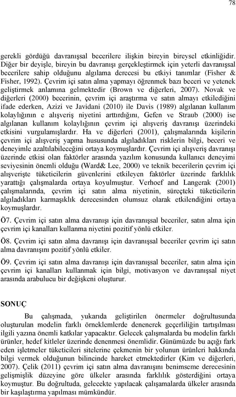 Çevrim içi satın alma yapmayı öğrenmek bazı beceri ve yetenek geliştirmek anlamına gelmektedir (Brown ve diğerleri, 2007).