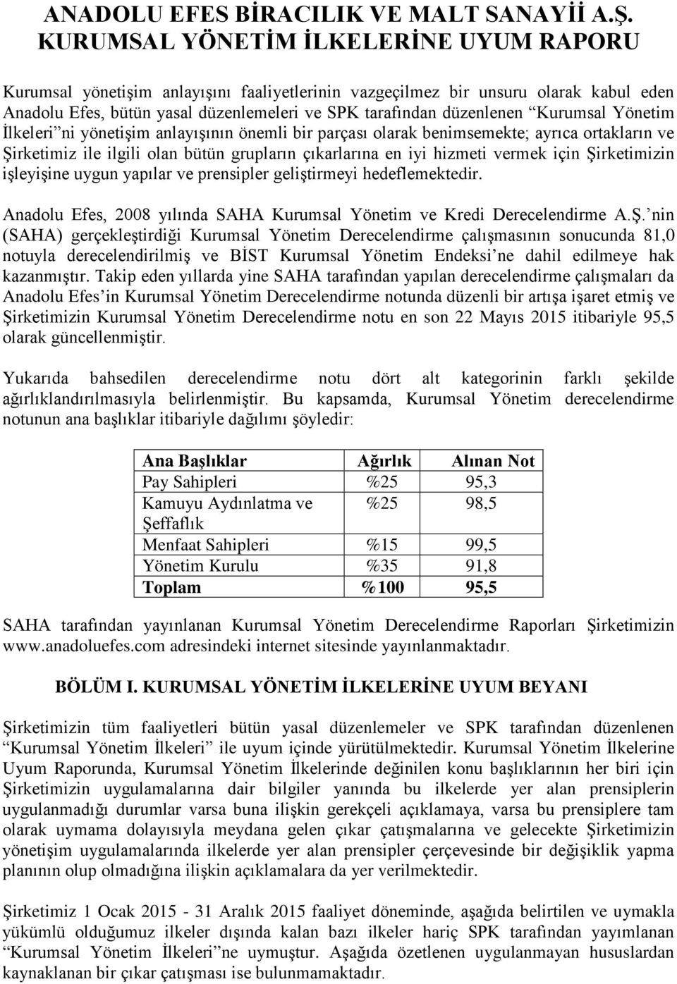 Kurumsal Yönetim İlkeleri ni yönetişim anlayışının önemli bir parçası olarak benimsemekte; ayrıca ortakların ve Şirketimiz ile ilgili olan bütün grupların çıkarlarına en iyi hizmeti vermek için