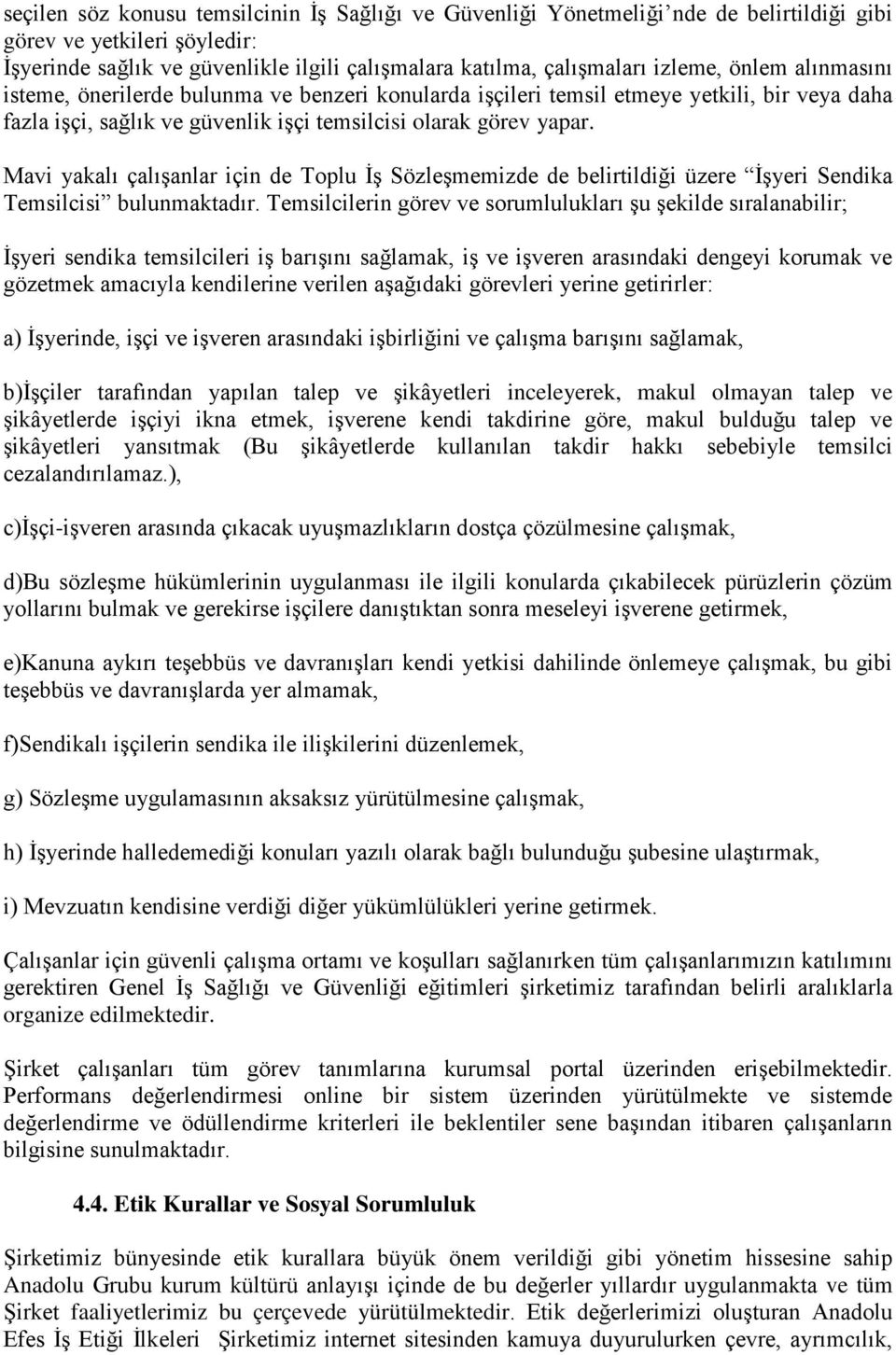 Mavi yakalı çalışanlar için de Toplu İş Sözleşmemizde de belirtildiği üzere İşyeri Sendika Temsilcisi bulunmaktadır.