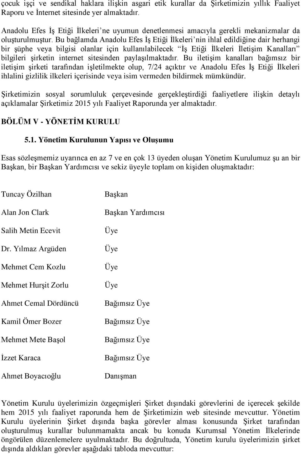 Bu bağlamda Anadolu Efes İş Etiği İlkeleri nin ihlal edildiğine dair herhangi bir şüphe veya bilgisi olanlar için kullanılabilecek İş Etiği İlkeleri İletişim Kanalları bilgileri şirketin internet