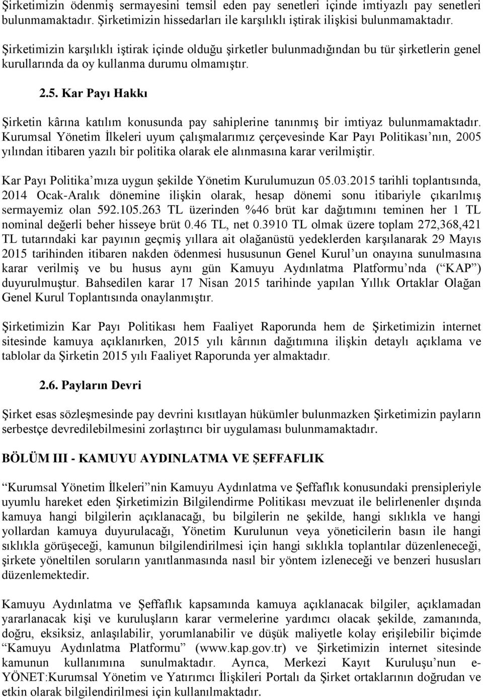 Kar Payı Hakkı Şirketin kârına katılım konusunda pay sahiplerine tanınmış bir imtiyaz bulunmamaktadır.