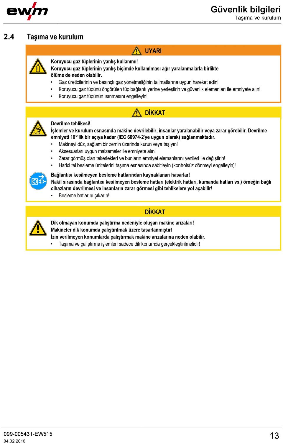 Koruyucu gaz tüpünü öngörülen tüp bağlantı yerine yerleştirin ve güvenlik elemanları ile emniyete alın! Koruyucu gaz tüpünün ısınmasını engelleyin! DİKKAT Devrilme tehlikesi!