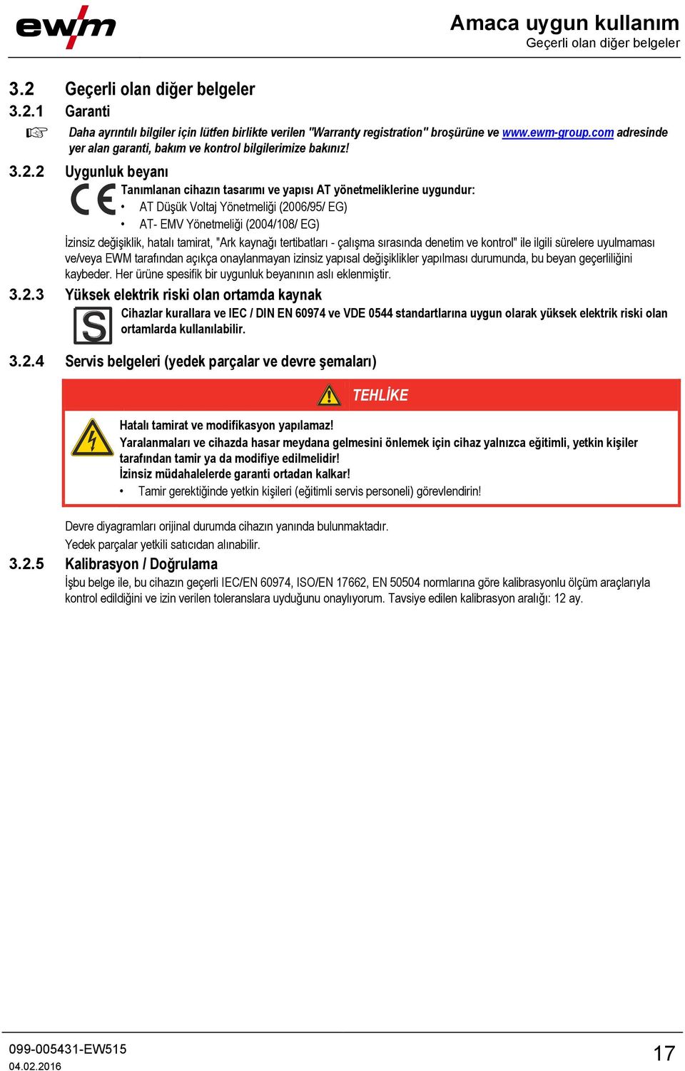 2 Uygunluk beyanı Tanımlanan cihazın tasarımı ve yapısı AT yönetmeliklerine uygundur: AT Düşük Voltaj Yönetmeliği (2006/95/ EG) AT- EMV Yönetmeliği (2004/108/ EG) İzinsiz değişiklik, hatalı tamirat,