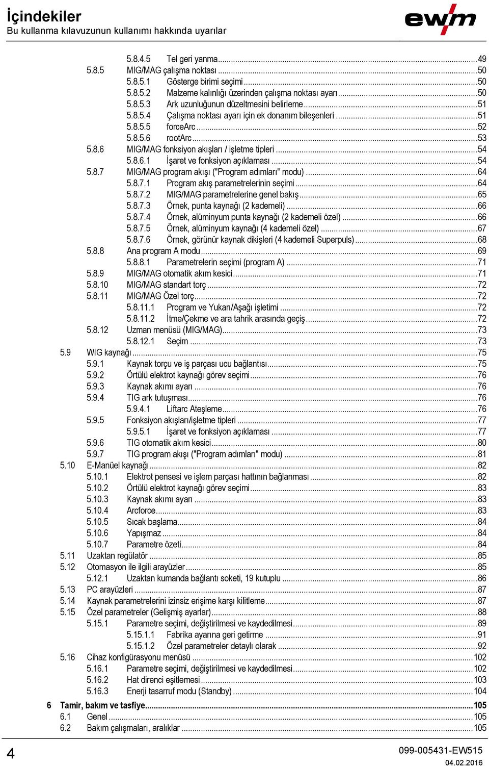 .. 54 5.8.6.1 İşaret ve fonksiyon açıklaması... 54 5.8.7 MIG/MAG program akışı ("Program adımları" modu)... 64 5.8.7.1 Program akış parametrelerinin seçimi... 64 5.8.7.2 MIG/MAG parametrelerine genel bakış.