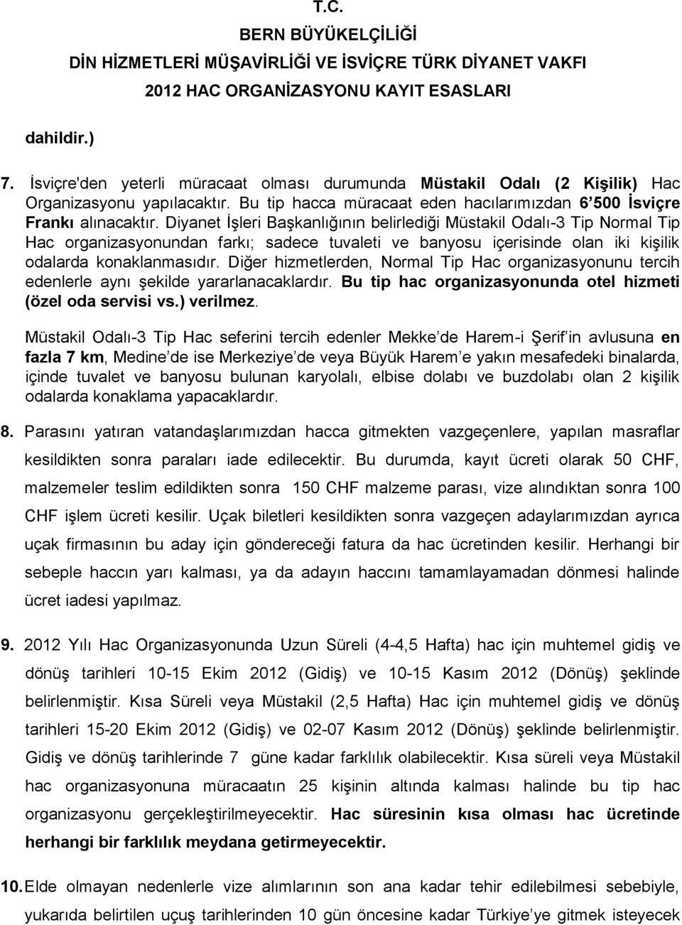 Diğer hizmetlerden, Normal Tip Hac organizasyonunu tercih edenlerle aynı şekilde yararlanacaklardır. Bu tip hac organizasyonunda otel hizmeti (özel oda servisi vs.) verilmez.