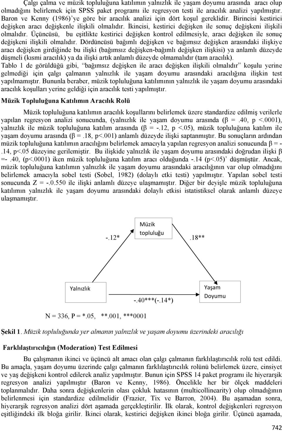 İkincisi, kestirici değişken ile sonuç değişkeni ilişkili olmalıdır. Üçüncüsü, bu eşitlikte kestirici değişken kontrol edilmesiyle, aracı değişken ile sonuç değişkeni ilişkili olmalıdır.