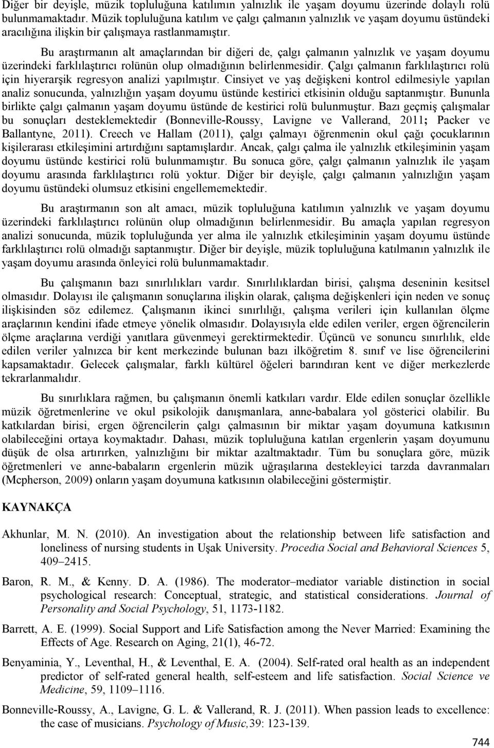 Bu araştırmanın alt amaçlarından bir diğeri de, çalgı çalmanın yalnızlık ve yaşam doyumu üzerindeki farklılaştırıcı rolünün olup olmadığının belirlenmesidir.