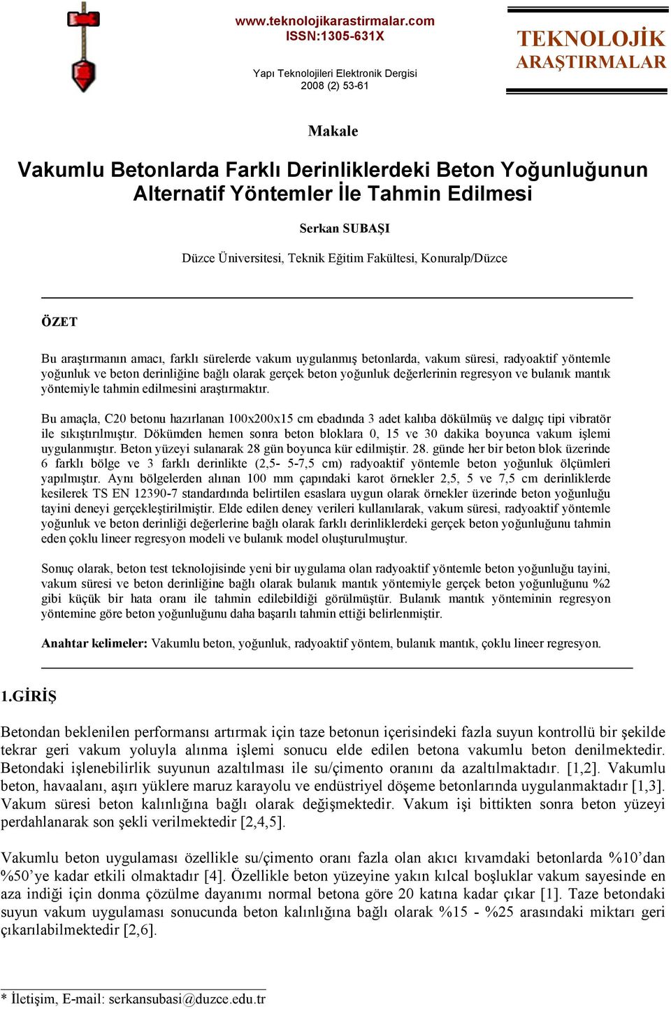 Edilmesi Serkan SUBAŞI Düzce Üniversitesi, Teknik Eğitim Fakültesi, Konuralp/Düzce ÖZET Bu araştırmanın amacı, farklı sürelerde vakum uygulanmış betonlarda, vakum süresi, radyoaktif yöntemle yoğunluk