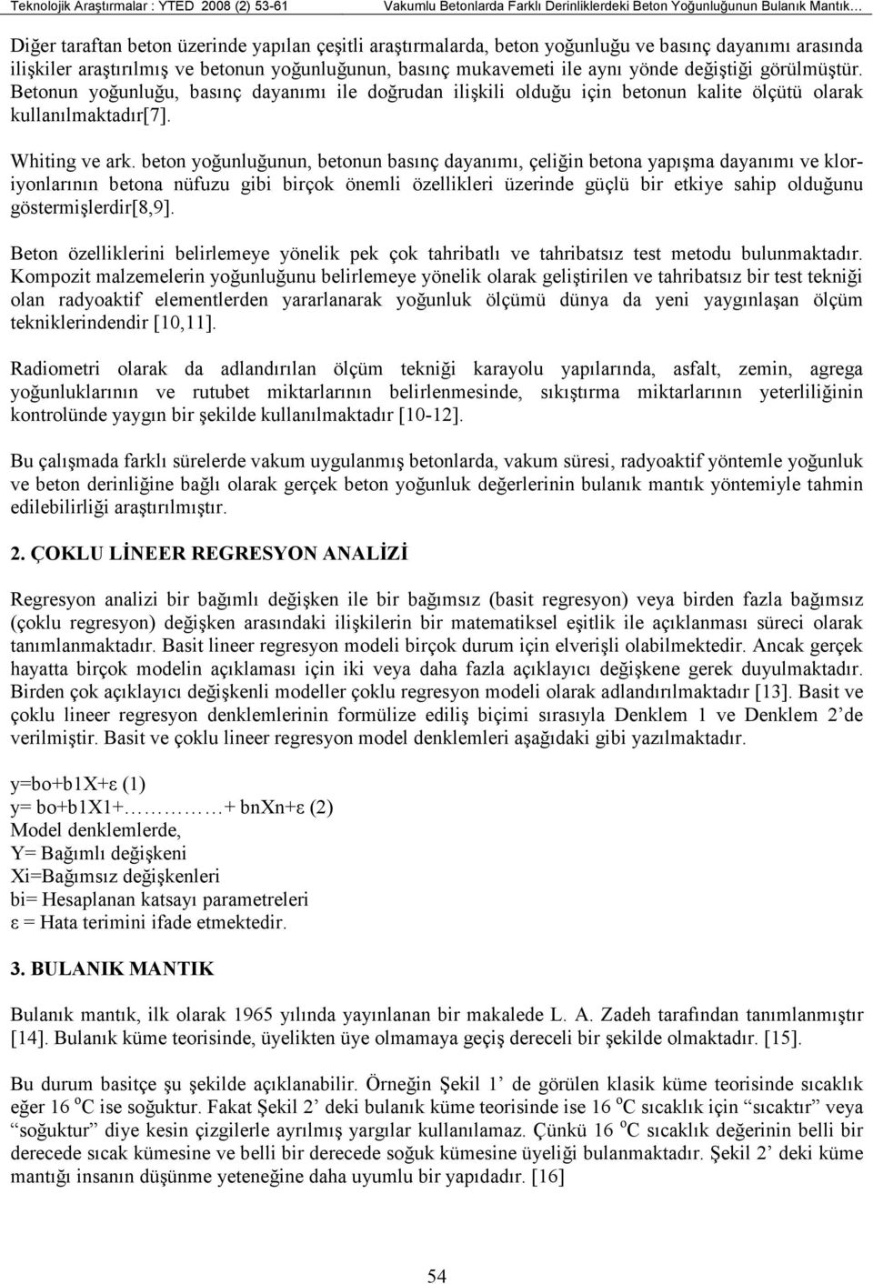 Betonun yoğunluğu, basınç dayanımı ile doğrudan ilişkili olduğu için betonun kalite ölçütü olarak kullanılmaktadır[7]. Whiting ve ark.