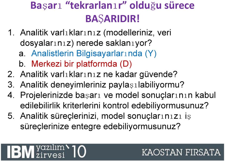 Merkezi bir platformda (D) 2. Analitik varlıklarınız ne kadar güvende? 3. Analitik deneyimleriniz paylaşılabiliyormu? 4.