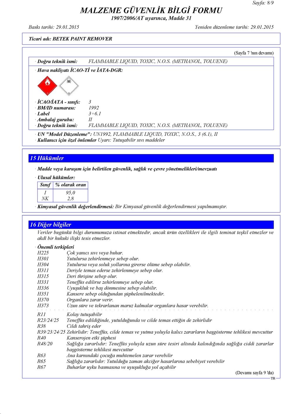 1), II Kullanıcı için özel önlemler Uyarı: Tutuşabilir sıvı maddeler 15 Hükümler Madde veya karuşım için belirtilen güvenlik, sağlık ve çevre yönetmelikleri/mevzuatı Ulusal hükümler: Sınıf % olarak