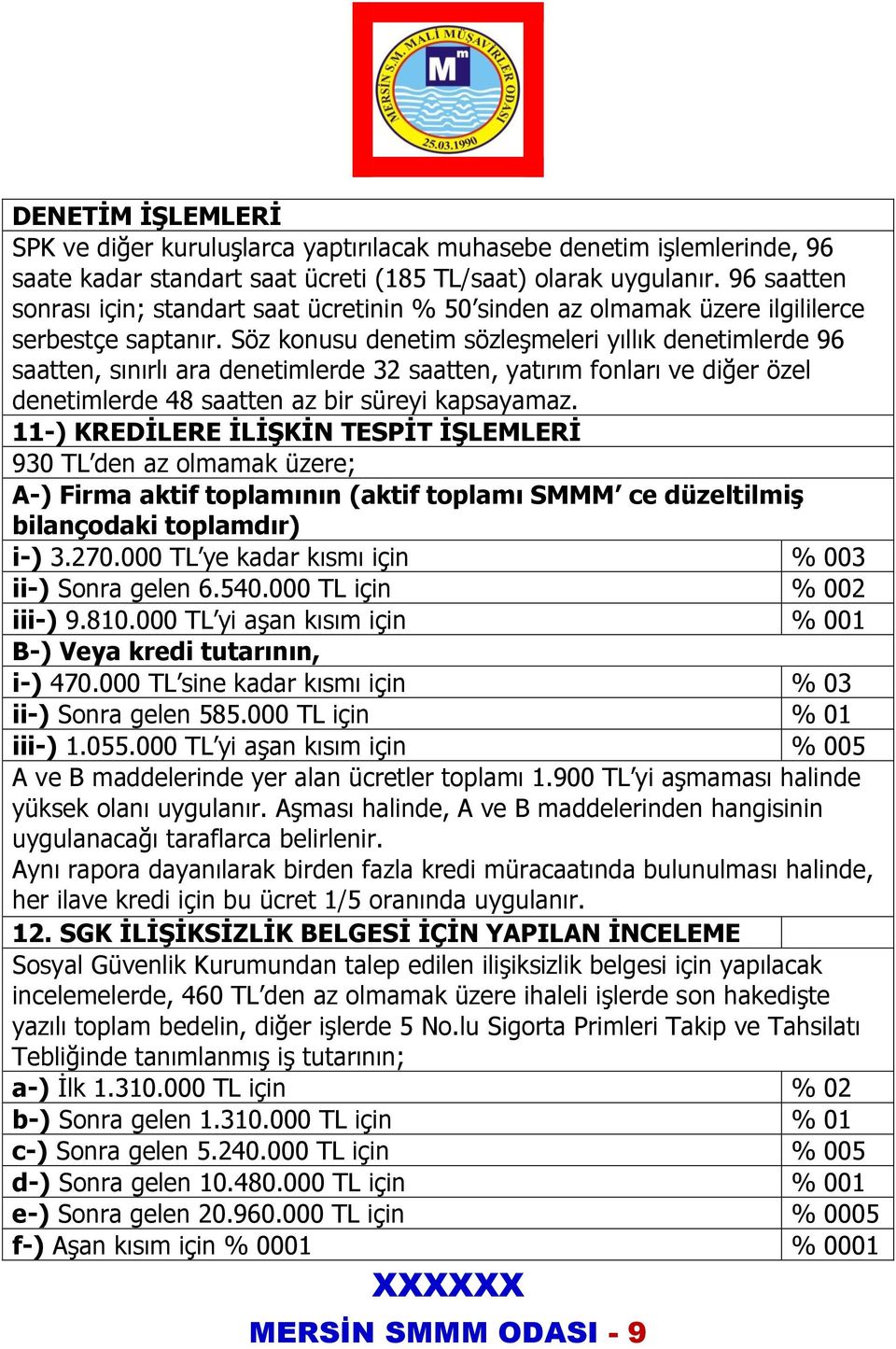 Söz konusu denetim sözleşmeleri yıllık denetimlerde 96 saatten, sınırlı ara denetimlerde 32 saatten, yatırım fonları ve diğer özel denetimlerde 48 saatten az bir süreyi kapsayamaz.