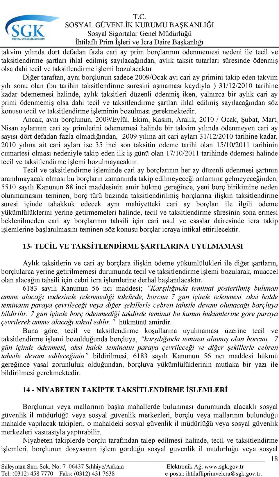 Diğer taraftan, aynı borçlunun sadece 2009/Ocak ayı cari ay primini takip eden takvim yılı sonu olan (bu tarihin taksitlendirme süresini aşmaması kaydıyla ) 31/12/2010 tarihine kadar ödememesi