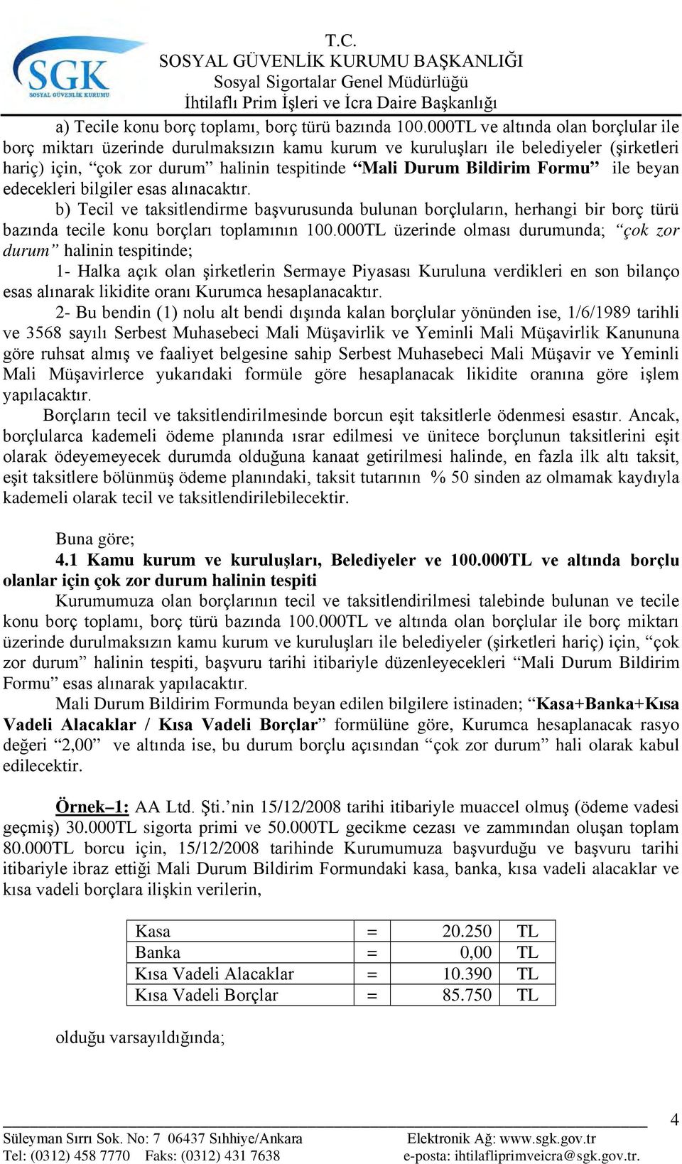 ile beyan edecekleri bilgiler esas alınacaktır. b) Tecil ve taksitlendirme başvurusunda bulunan borçluların, herhangi bir borç türü bazında tecile konu borçları toplamının 100.