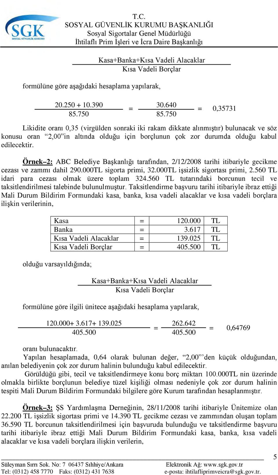 Örnek 2: ABC Belediye Başkanlığı tarafından, 2/12/2008 tarihi itibariyle gecikme cezası ve zammı dahil 290.000TL sigorta primi, 32.000TL işsizlik sigortası primi, 2.