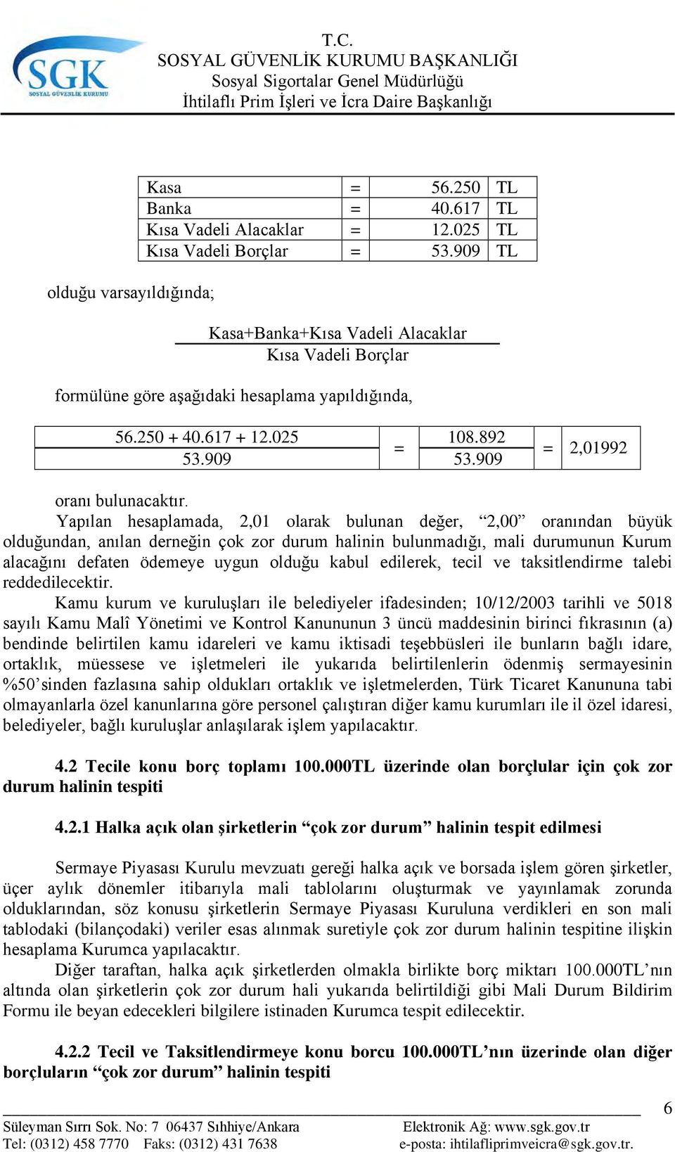 Yapılan hesaplamada, 2,01 olarak bulunan değer, 2,00 oranından büyük olduğundan, anılan derneğin çok zor durum halinin bulunmadığı, mali durumunun Kurum alacağını defaten ödemeye uygun olduğu kabul